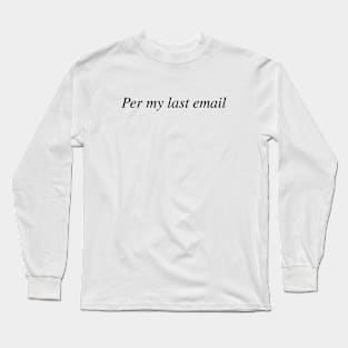 Per my last email Office humor Long Sleeve T-Shirt